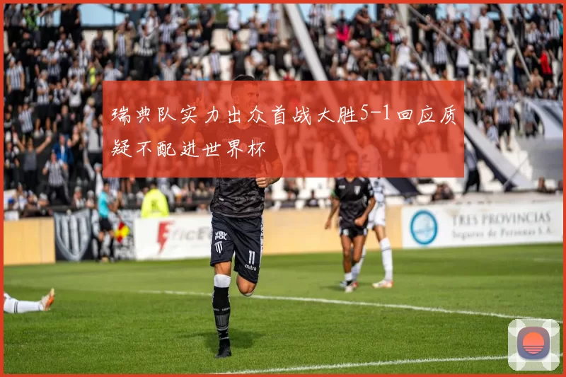 瑞典队实力出众首战大胜5-1回应质疑不配进世界杯